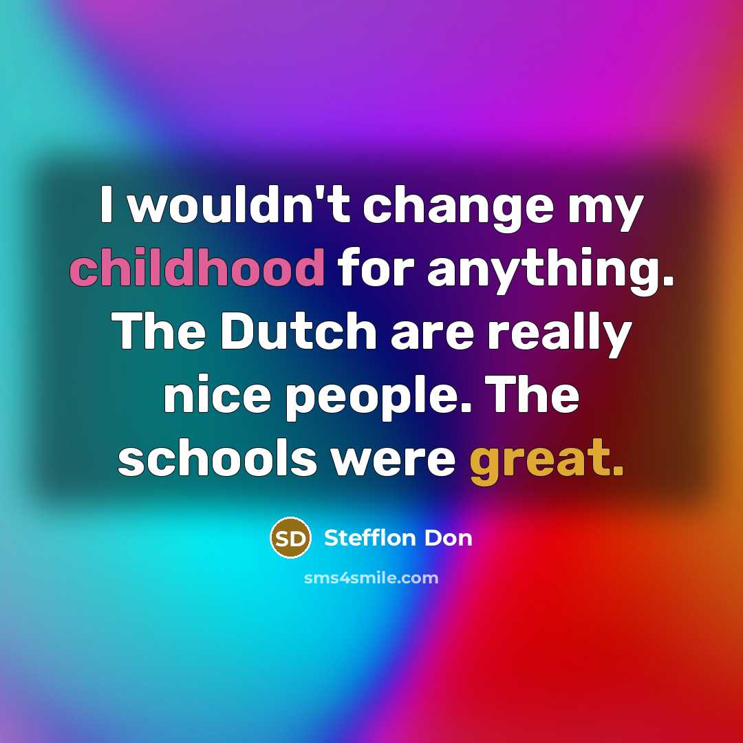 “I wouldn't change my childhood for anything. The Dutch are really nice people. The schools were great.” quote by Stefflon Don