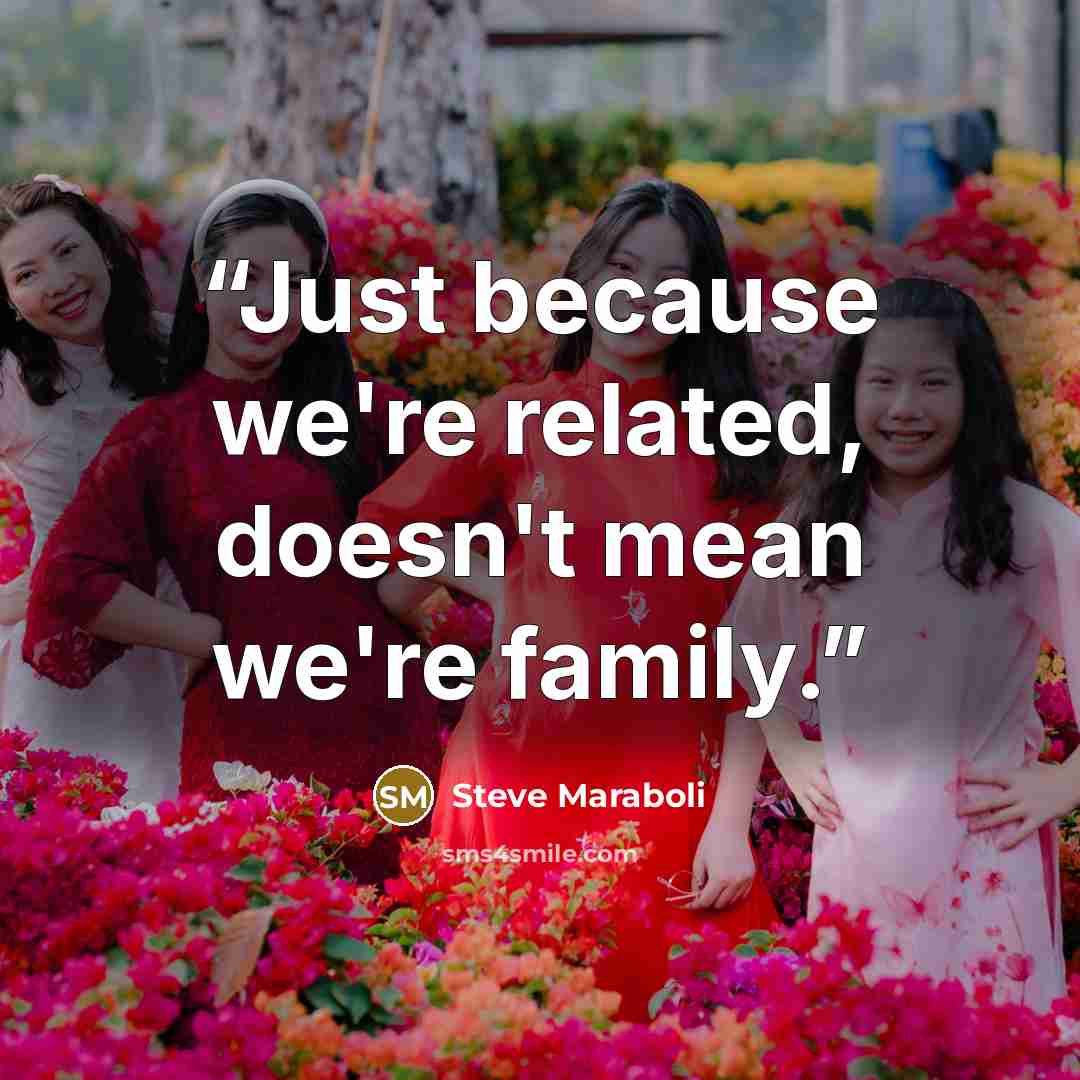“Just because we're related, doesn't mean we're family.” quote by Steve Maraboli