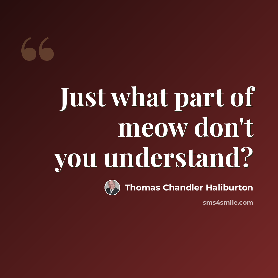 “Just what part of meow don't you understand?” quote by Thomas Chandler Haliburton