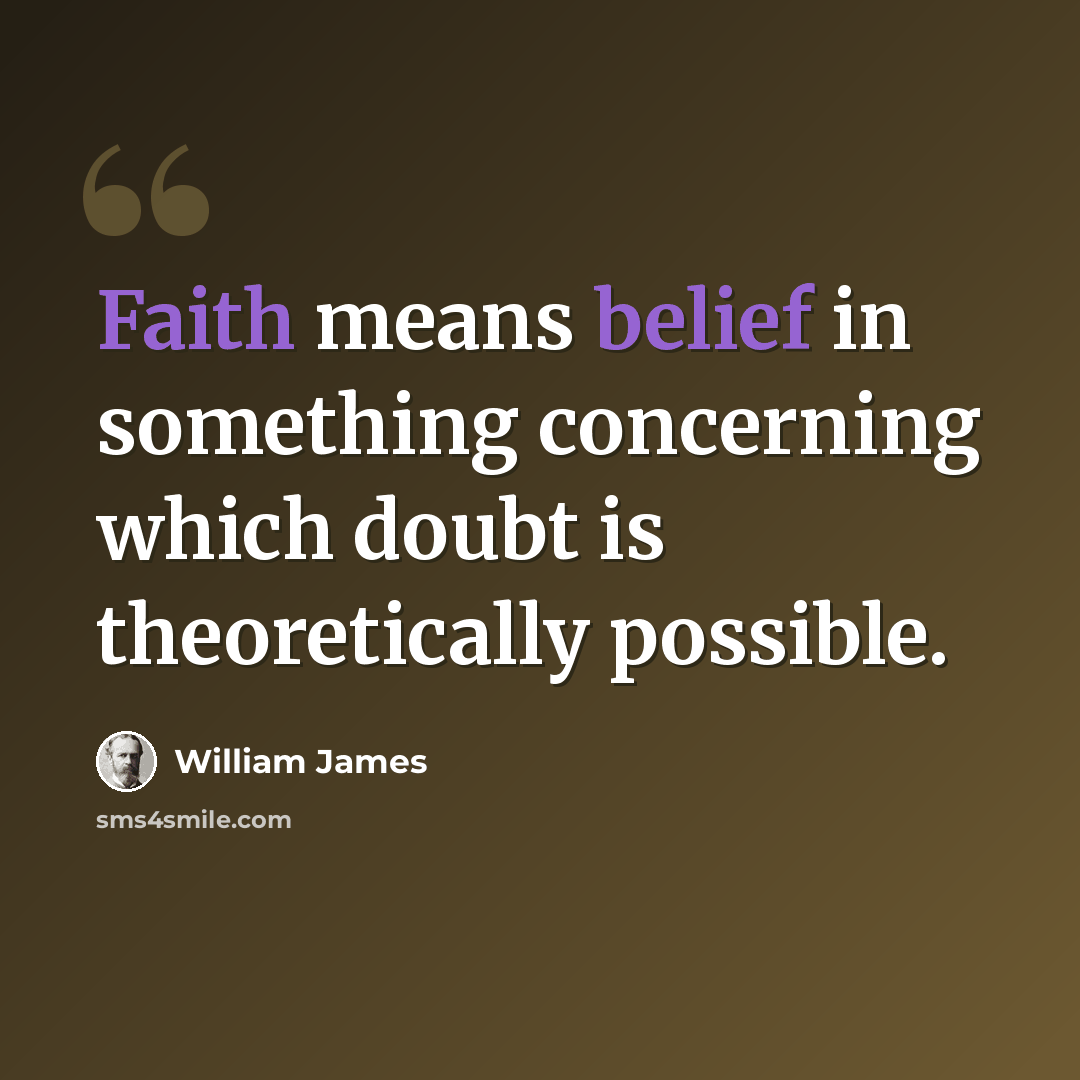 “Faith means belief in something concerning which doubt is theoretically possible.” quote by William James