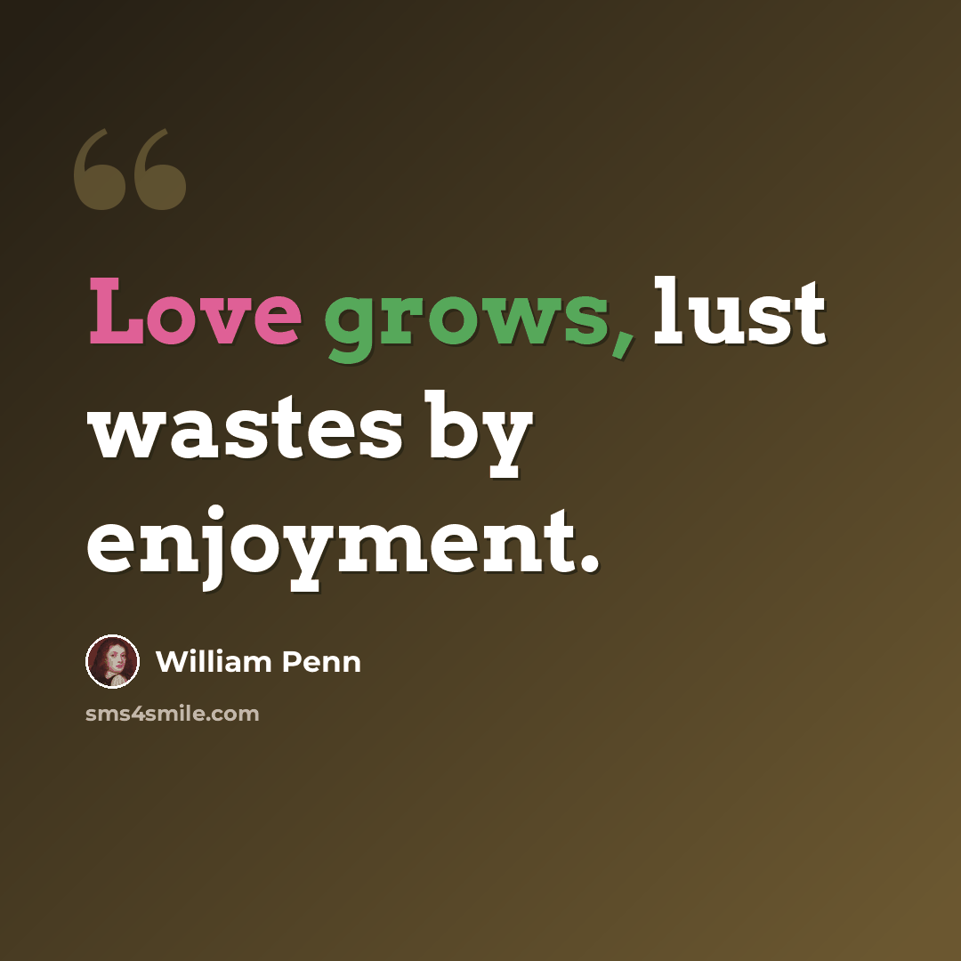 “Love grows, lust wastes by enjoyment.” quote by William Penn