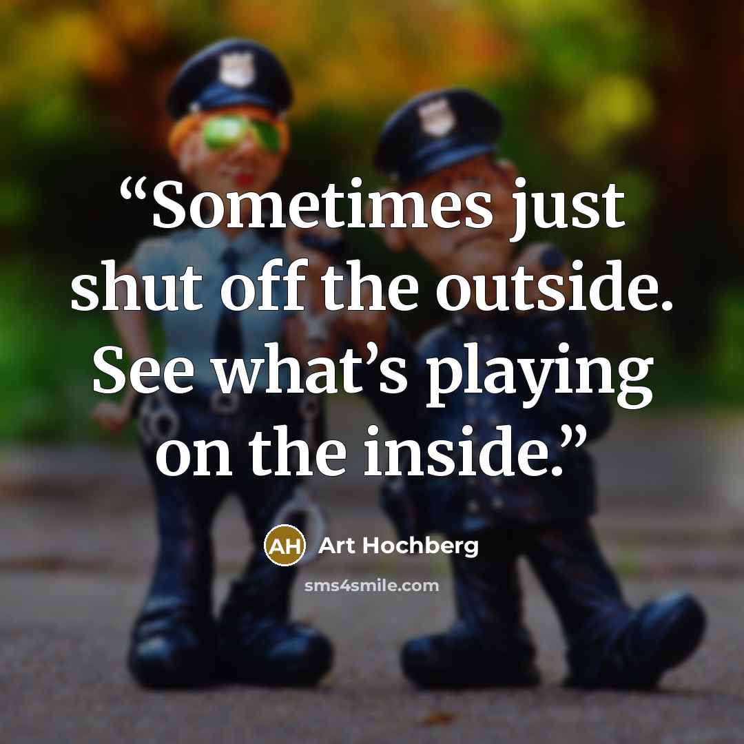 “Sometimes just shut off the outside. See what’s playing on the inside.” quote by Art Hochberg