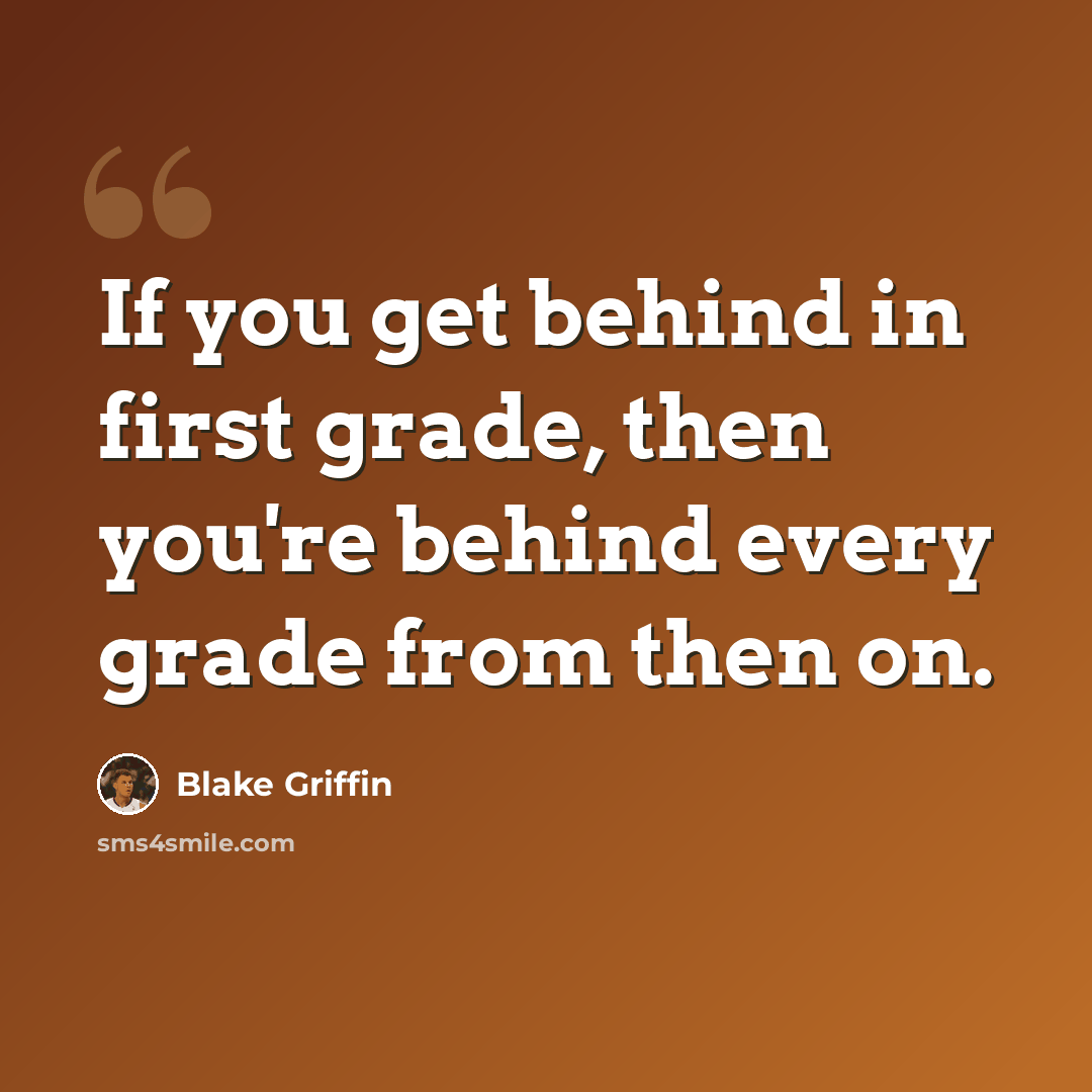 “If you get behind in first grade, then you're behind every grade from then on.” quote by Blake Griffin