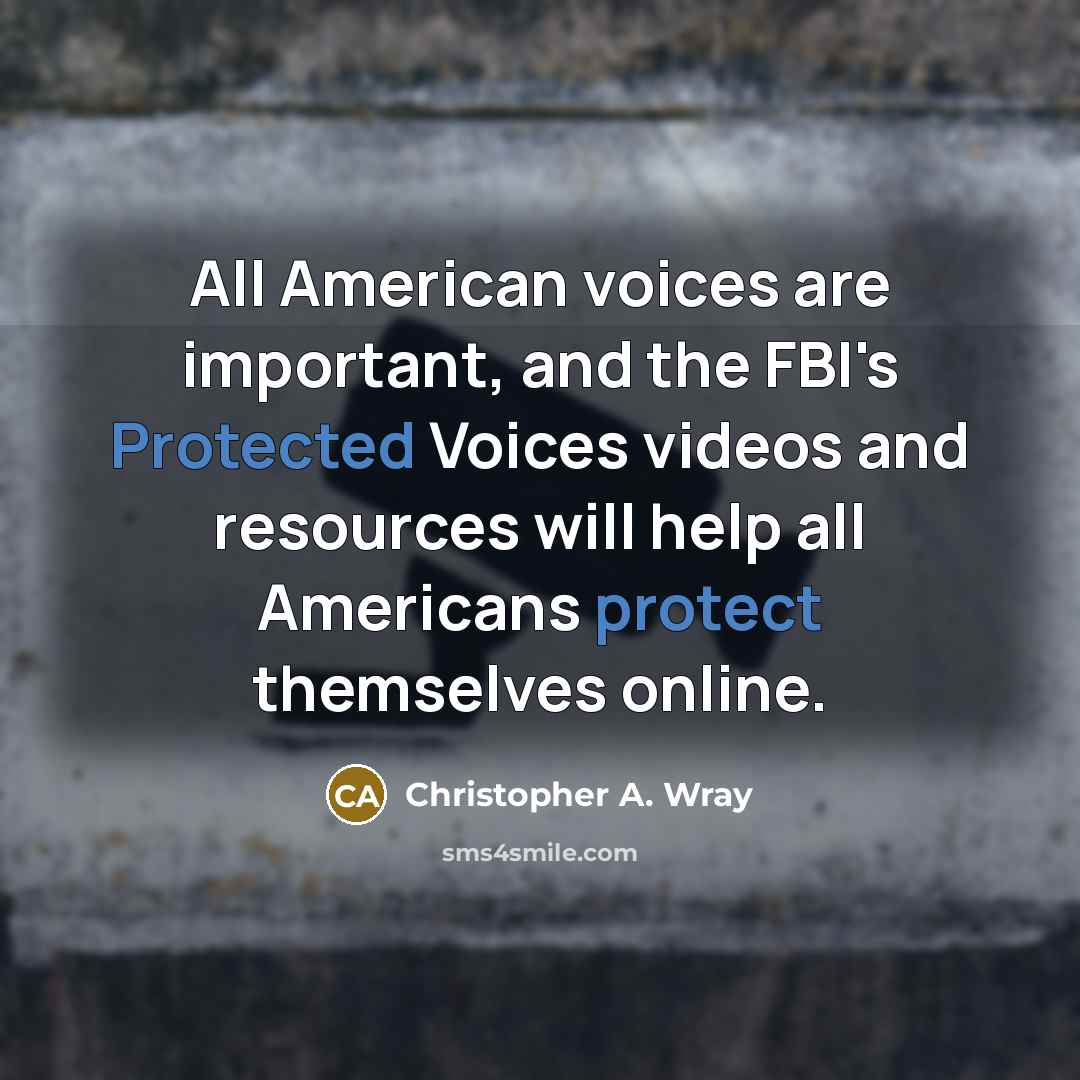 “All American voices are important, and the FBI's Protected Voices videos and resources will help all Americans protect themselves online.” quote by Christopher A. Wray