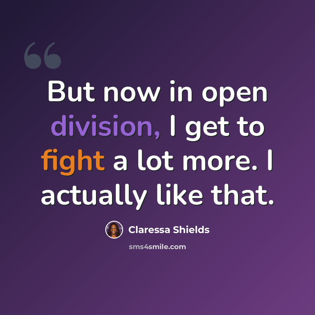 “But now in open division, I get to fight a lot more. I actually like that.” quote by Claressa Shields