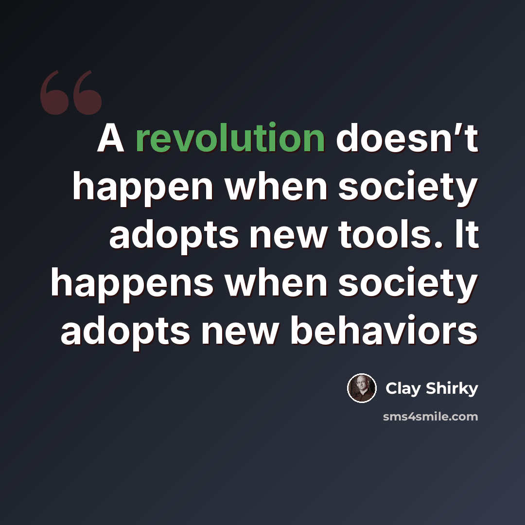“A revolution doesn’t happen when society adopts new tools. It happens when society adopts new behaviors” quote by Clay Shirky