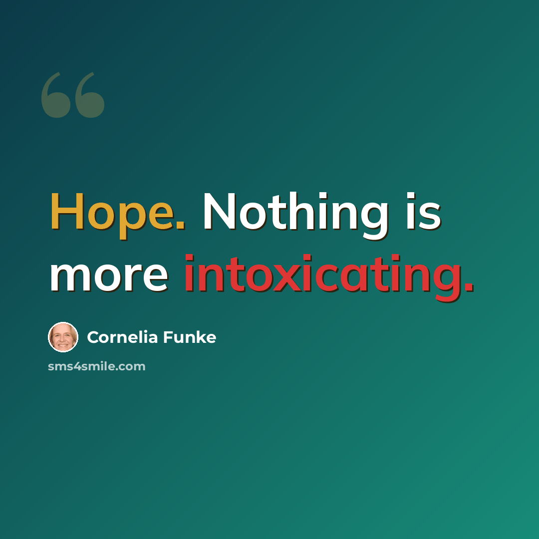 “Hope. Nothing is more intoxicating.” quote by Cornelia Funke