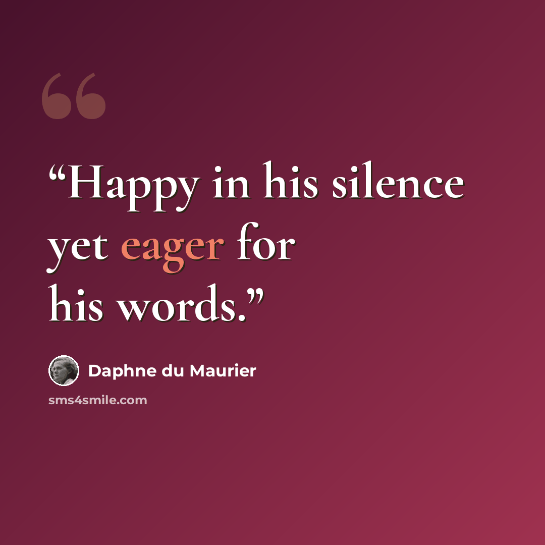 “Happy in his silence yet eager for his words.” quote by Daphne du Maurier