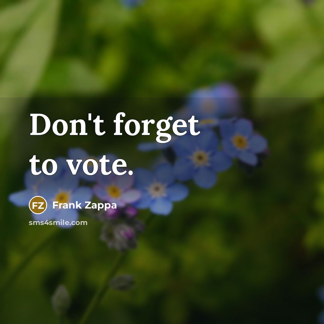 “Don't forget to vote.” quote by Frank Zappa