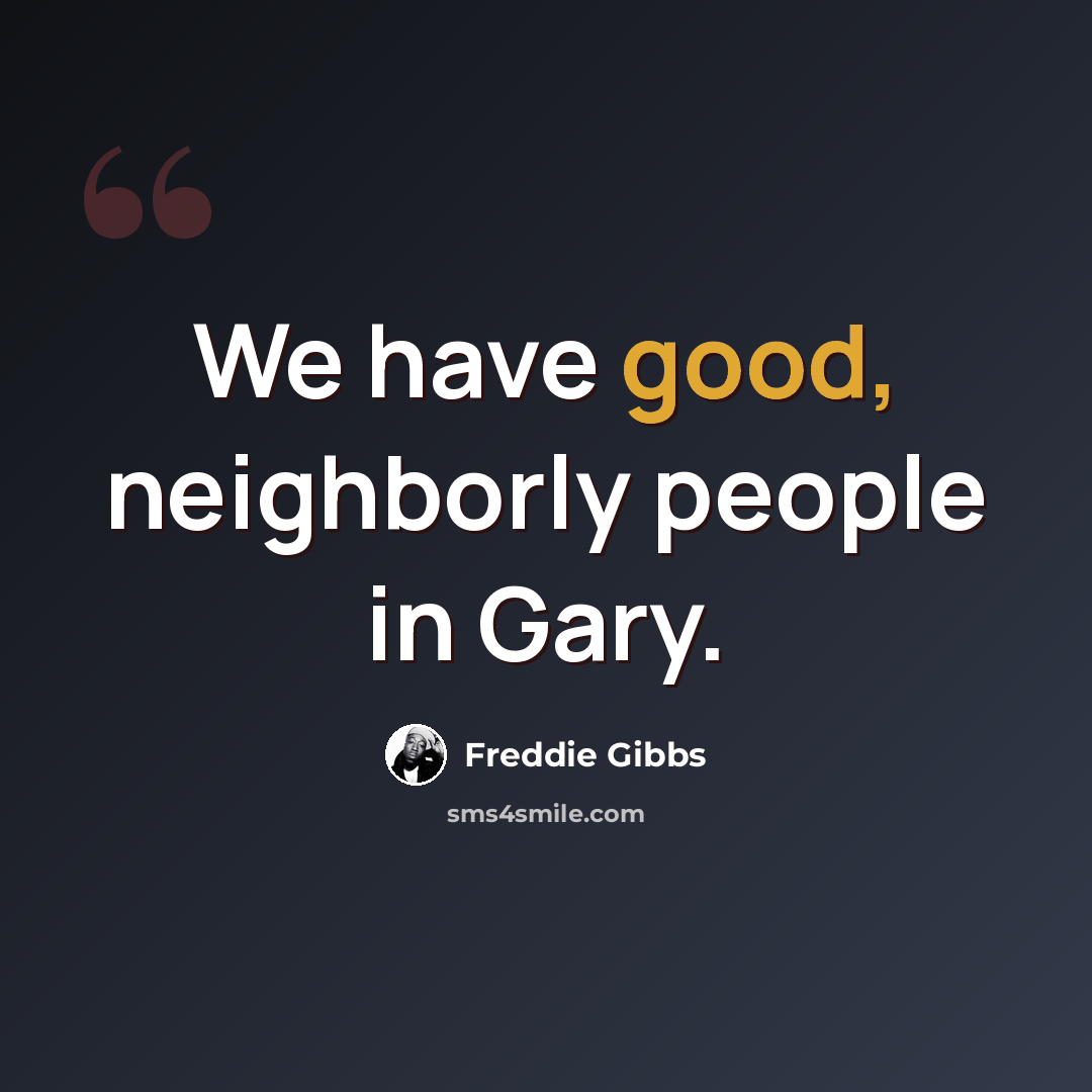 “We have good, neighborly people in Gary.” quote by Freddie Gibbs