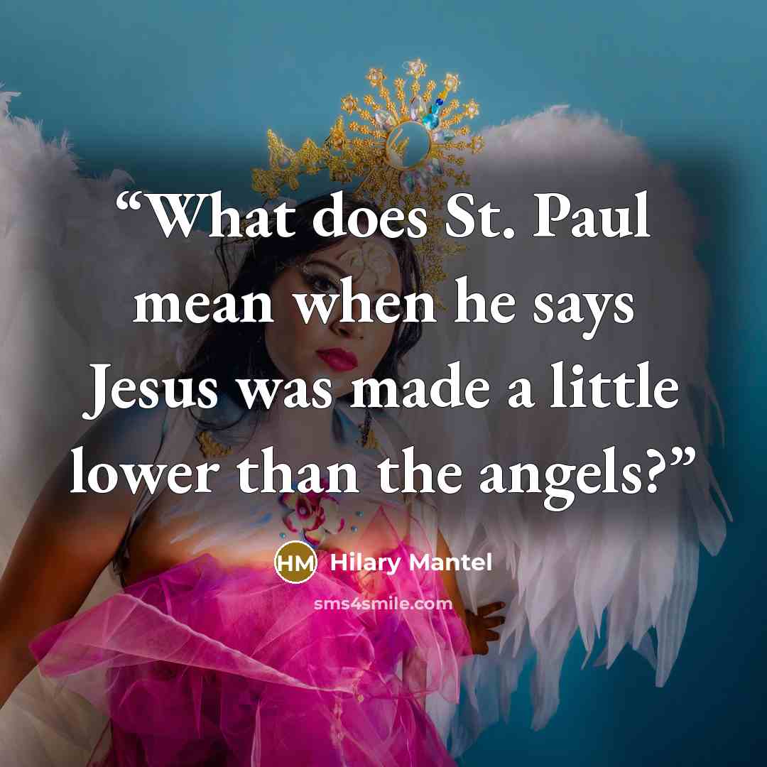 “What does St. Paul mean when he says Jesus was made a little lower than the angels?” quote by Hilary Mantel