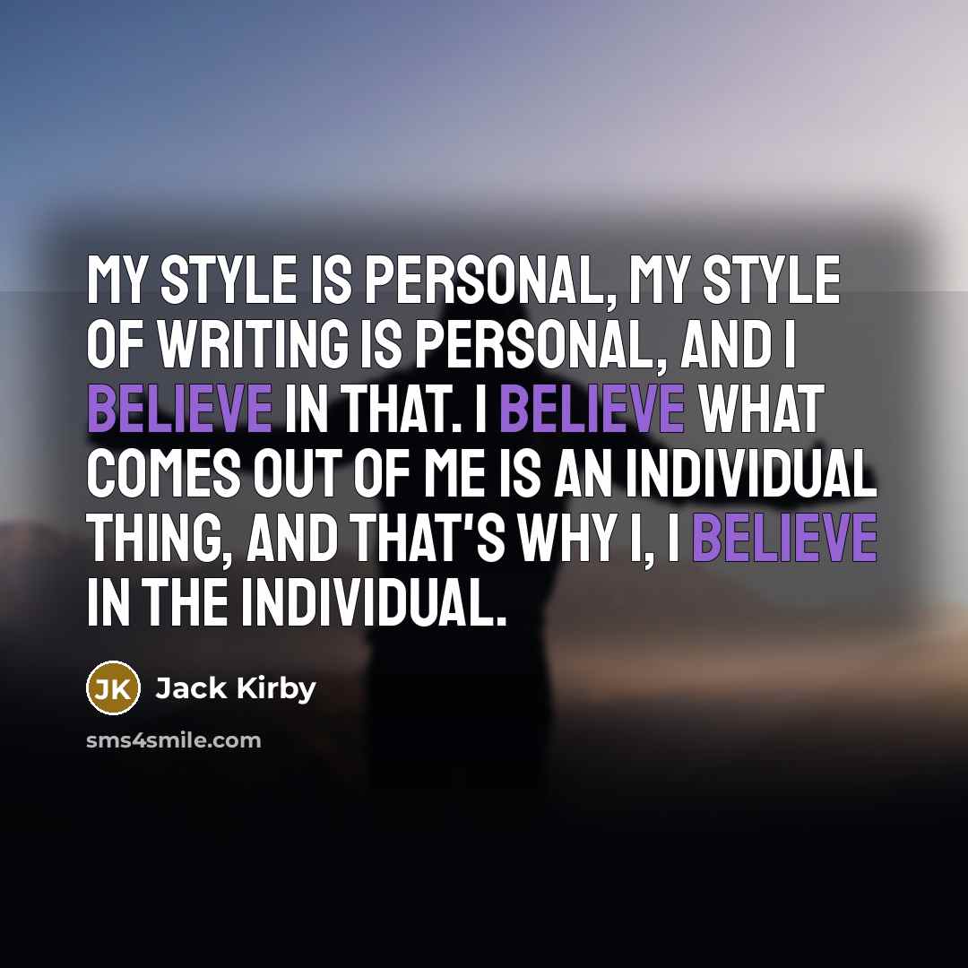“My style is personal, my style of writing is personal, and I believe in that. I believe what comes out of me is an individual thing, and that's why I, I believe in the individual.” quote by Jack Kirby