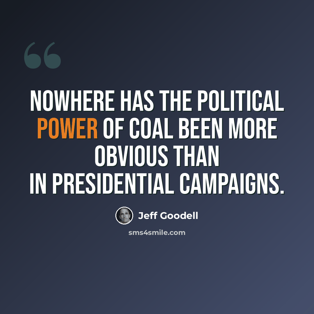 “Nowhere has the political power of coal been more obvious than in presidential campaigns.” quote by Jeff Goodell