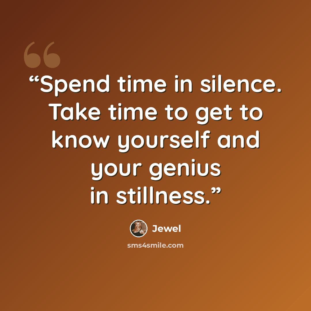 “Spend time in silence. Take time to get to know yourself and your genius in stillness.” quote by Jewel