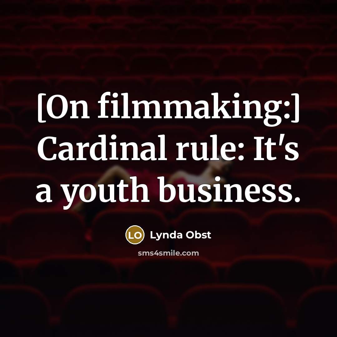 “[On filmmaking:] Cardinal rule: It's a youth business.” quote by Lynda Obst