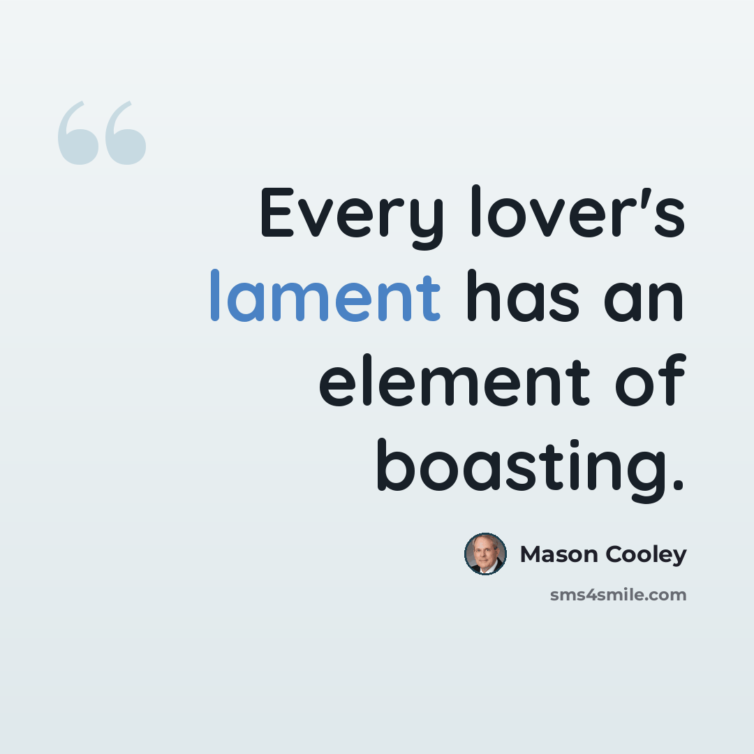 “Every lover's lament has an element of boasting.” quote by Mason Cooley
