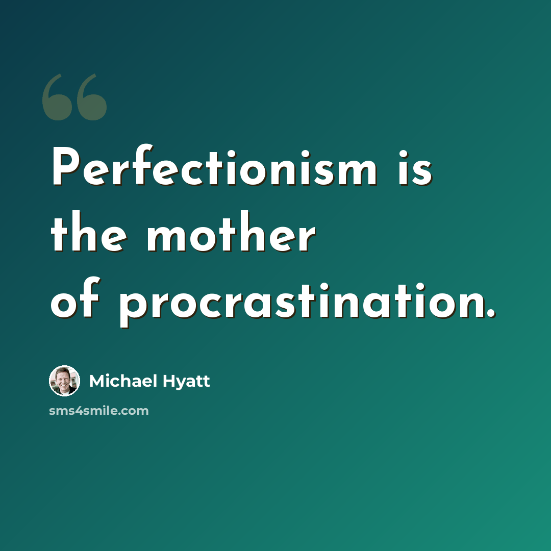 “Perfectionism is the mother of procrastination.” quote by Michael Hyatt