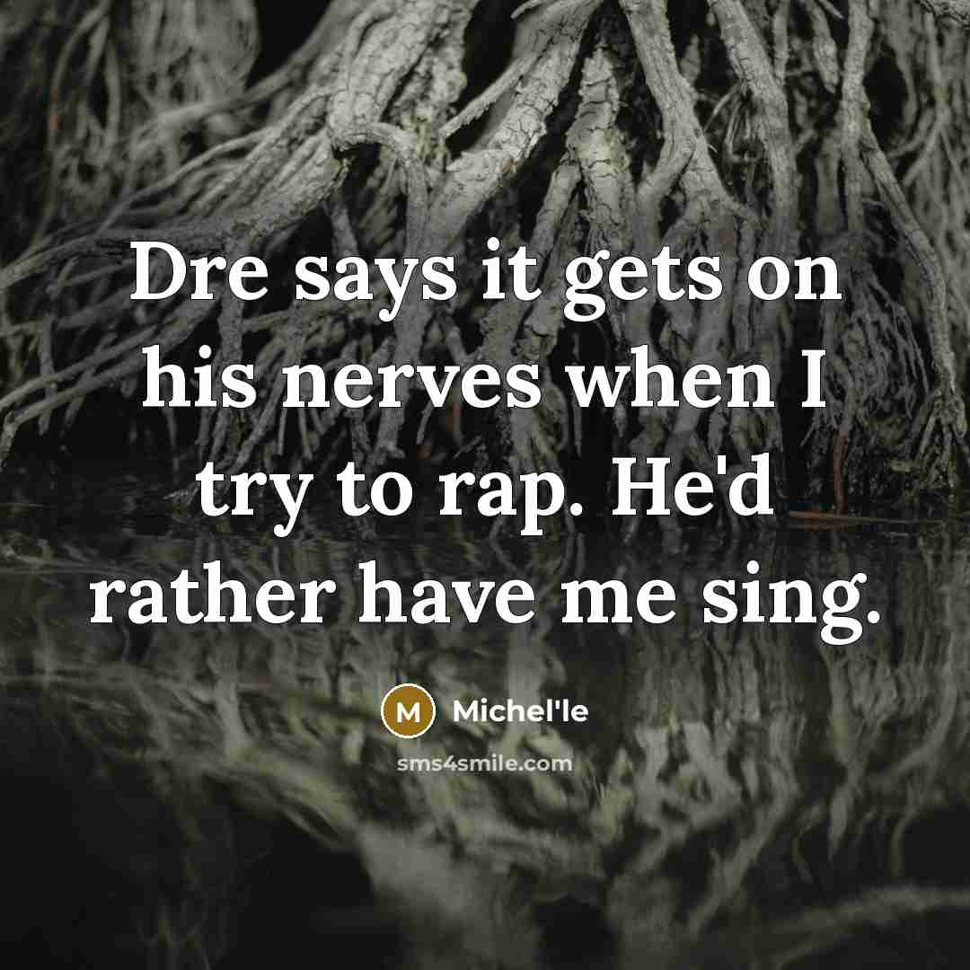 “Dre says it gets on his nerves when I try to rap. He'd rather have me sing.” quote by Michel'le