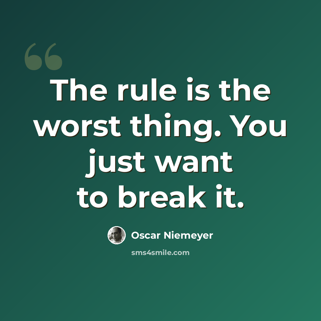 “The rule is the worst thing. You just want to break it.” quote by Oscar Niemeyer