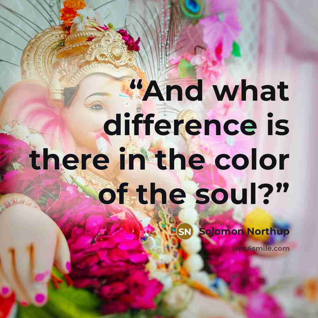 “And what difference is there in the color of the soul?” quote by Solomon Northup