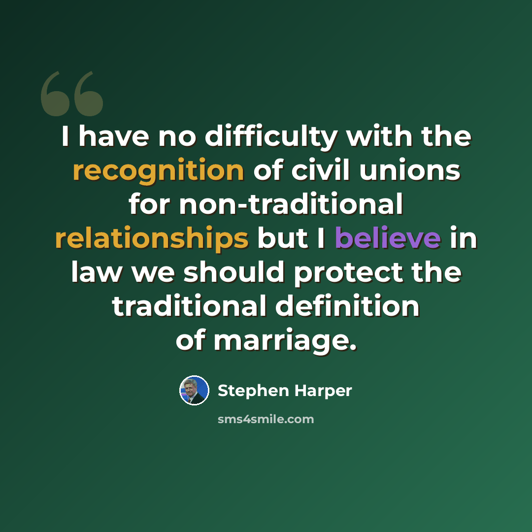 “I have no difficulty with the recognition of civil unions for non-traditional relationships but I believe in law we should protect the traditional definition of marriage.” quote by Stephen Harper
