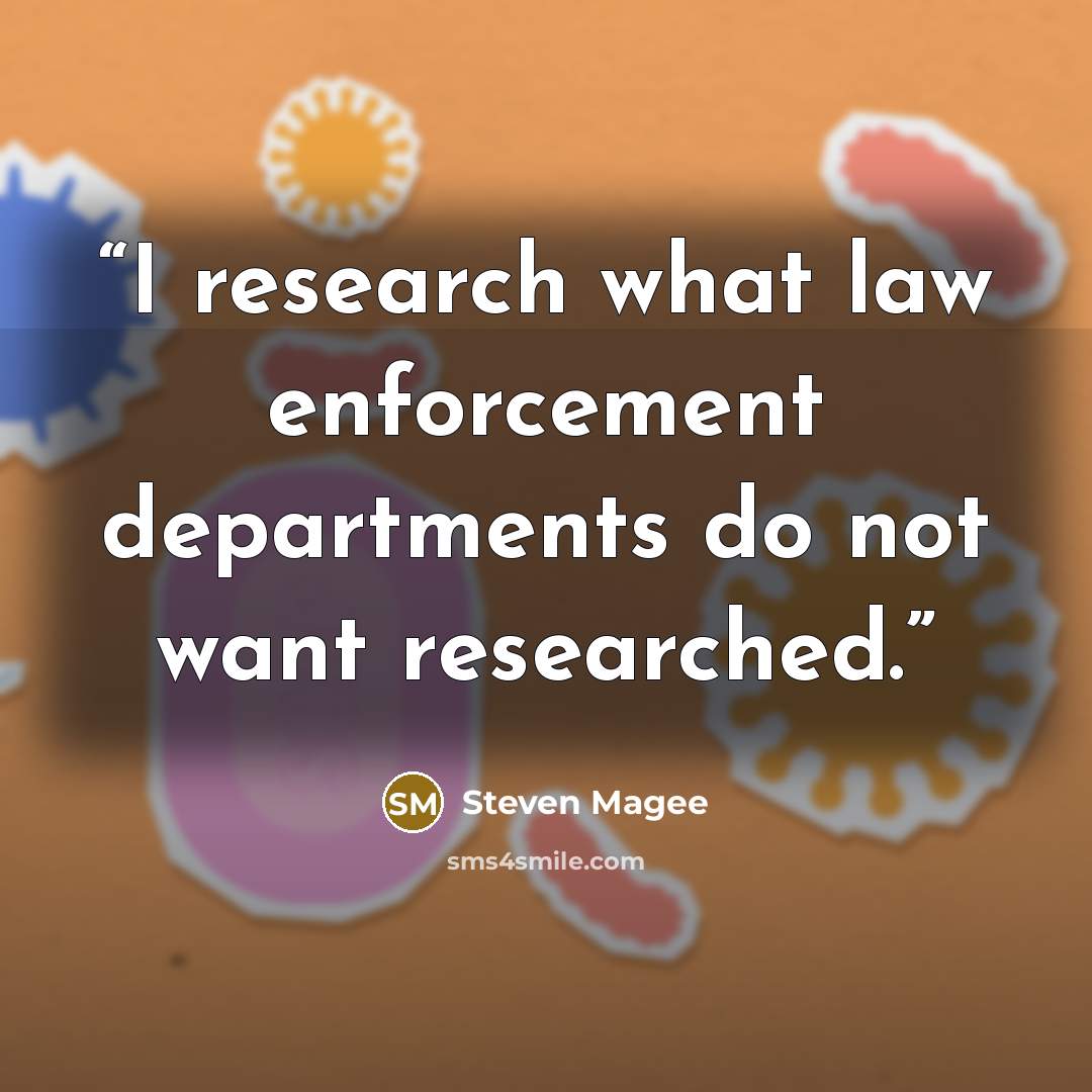 “I research what law enforcement departments do not want researched.” quote by Steven Magee