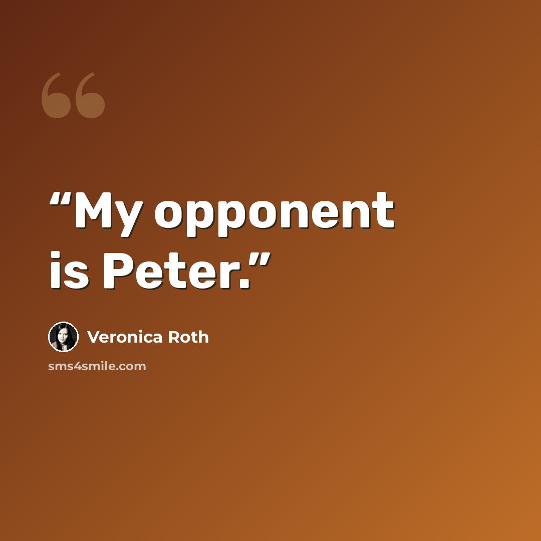 “My opponent is Peter.” quote by Veronica Roth