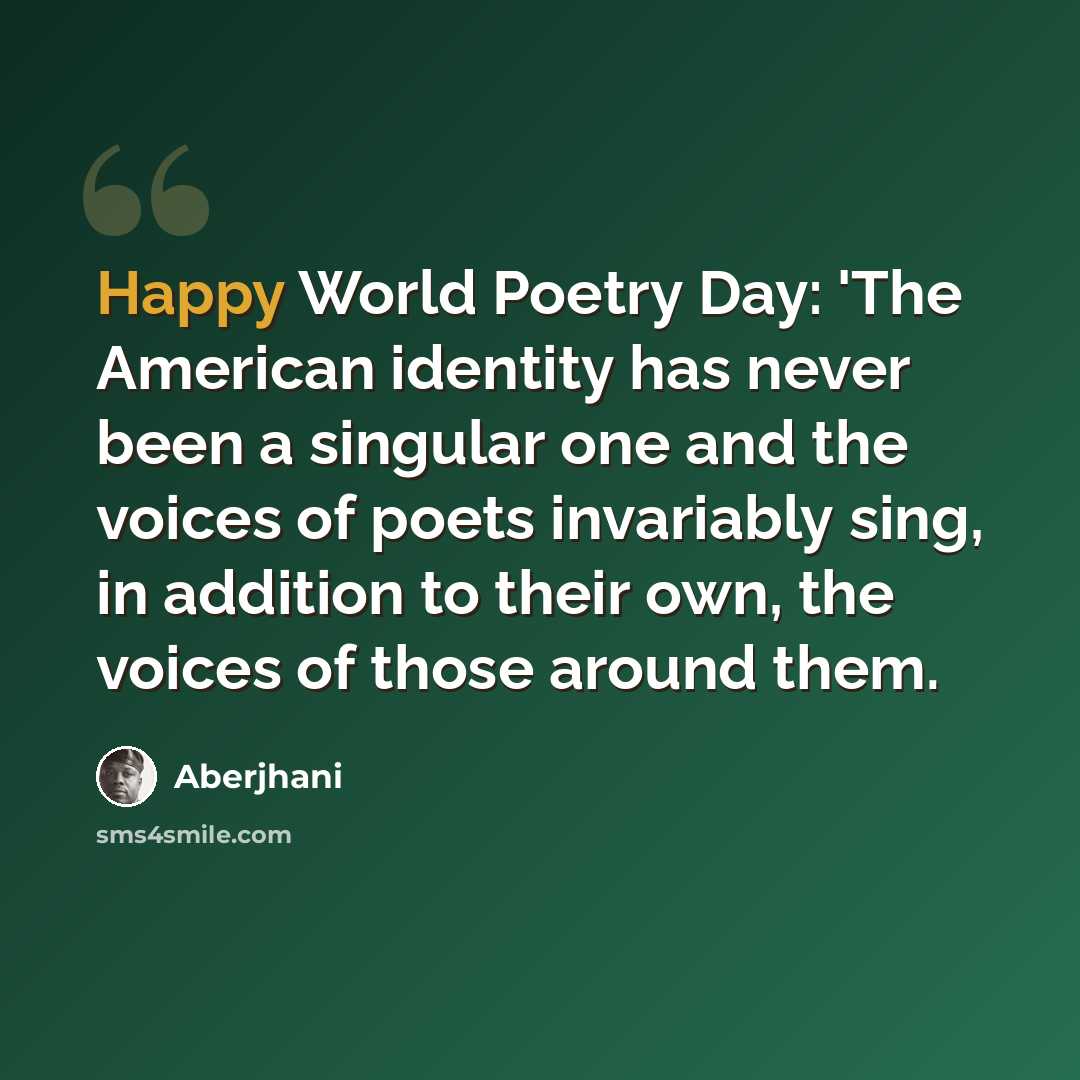 “Happy World Poetry Day: 'The American identity has never been a singular one and the voices of poets invariably sing, in addition to their own, the voices of those around them.” quote by Aberjhani