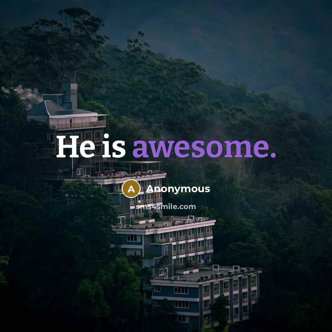 “He is awesome.” quote by Anonymous