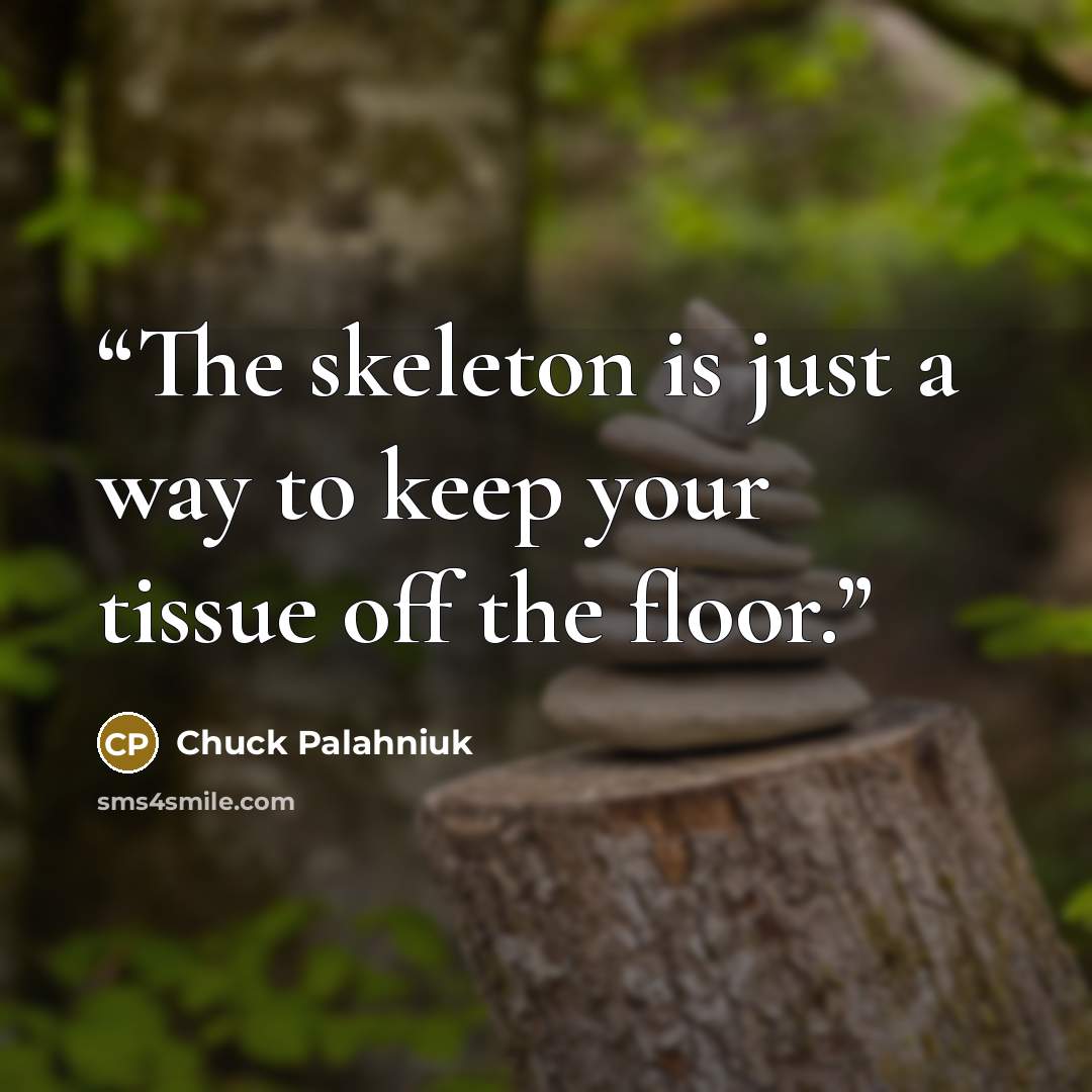 “The skeleton is just a way to keep your tissue off the floor.” quote by Chuck Palahniuk