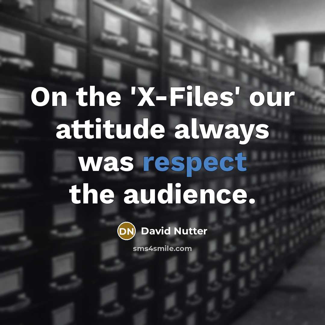 “On the 'X-Files' our attitude always was respect the audience.” quote by David Nutter
