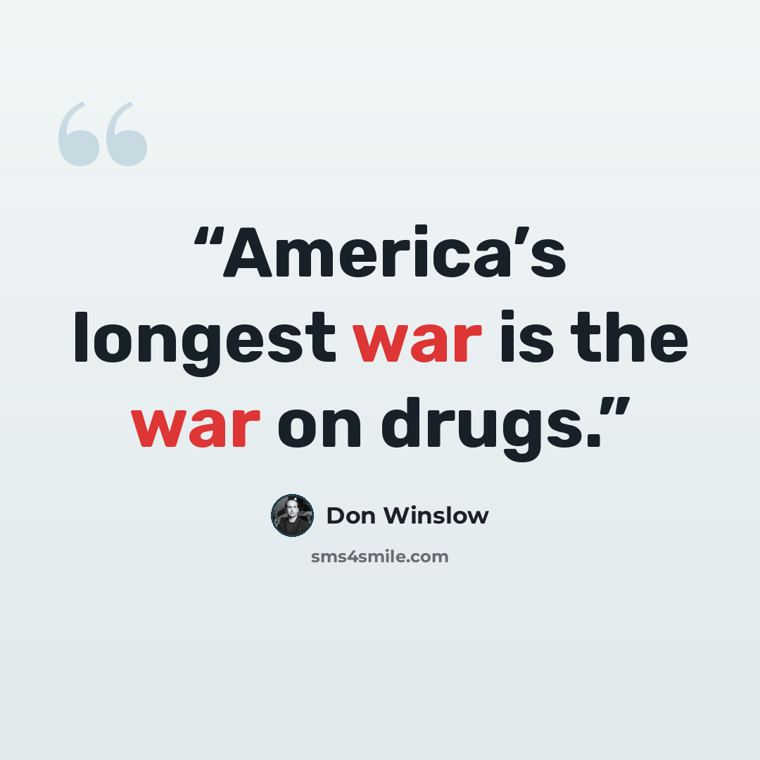 “America’s longest war is the war on drugs.” quote by Don Winslow