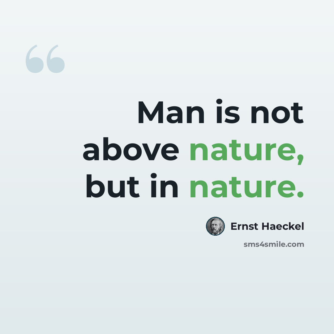 “Man is not above nature, but in nature.” quote by Ernst Haeckel