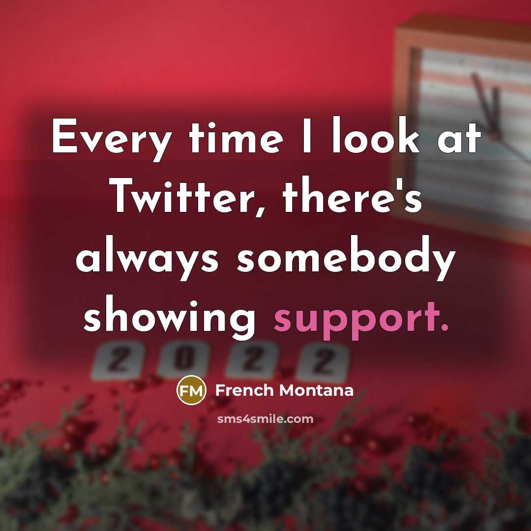 “Every time I look at Twitter, there's always somebody showing support.” quote by French Montana