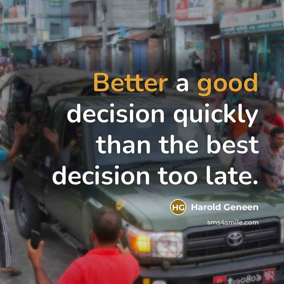 “Better a good decision quickly than the best decision too late.” quote by Harold Geneen
