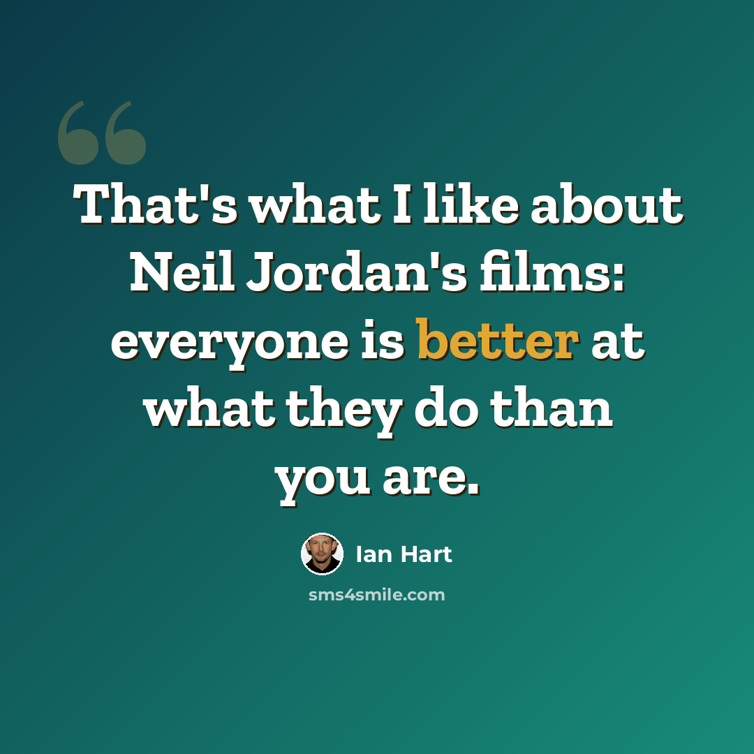 “That's what I like about Neil Jordan's films: everyone is better at what they do than you are.” quote by Ian Hart