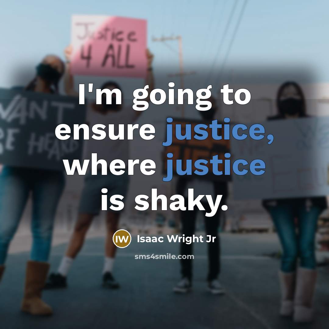 “I'm going to ensure justice, where justice is shaky.” quote by Isaac Wright Jr