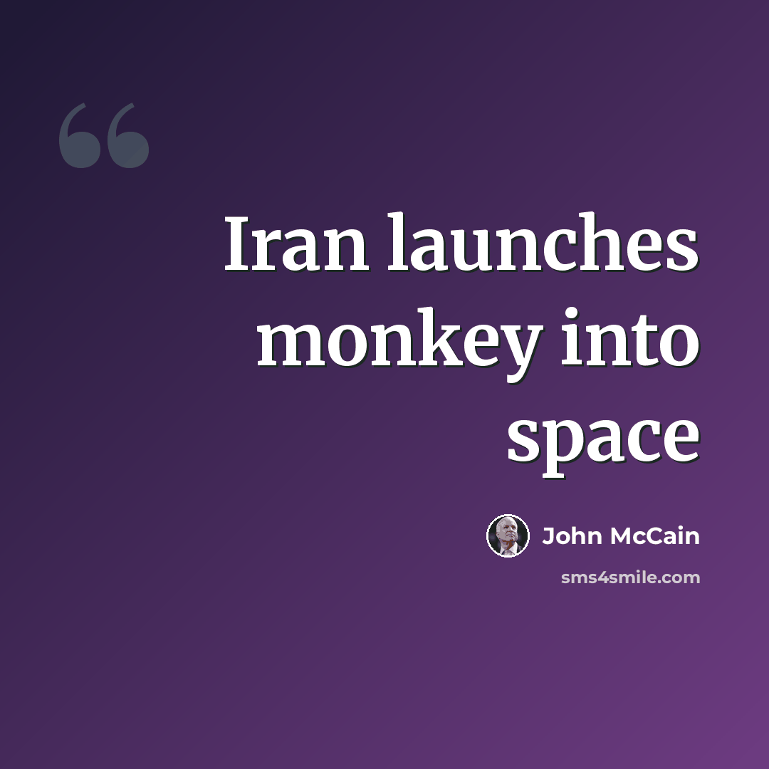 “Iran launches monkey into space” quote by John McCain