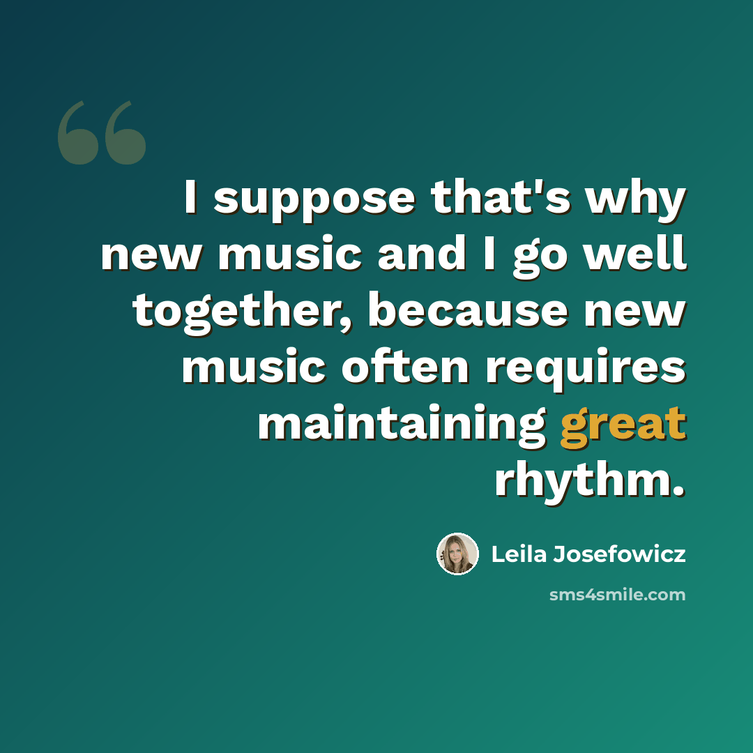 “I suppose that's why new music and I go well together, because new music often requires maintaining great rhythm.” quote by Leila Josefowicz