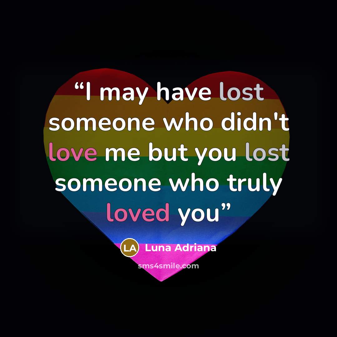 “I may have lost someone who didn't love me but you lost someone who truly loved you” quote by Luna Adriana