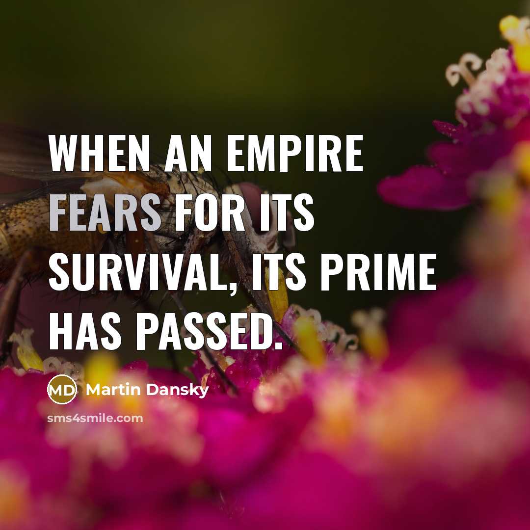“When an empire fears for its survival, its prime has passed.” quote by Martin Dansky