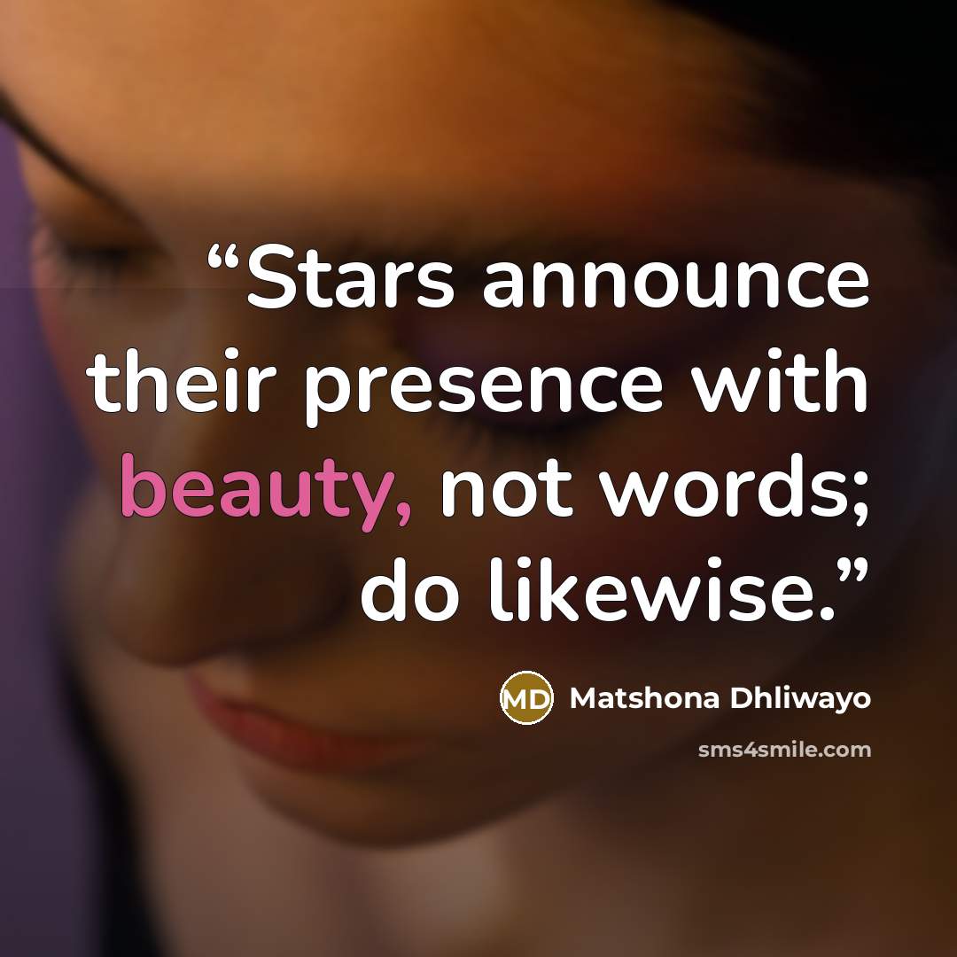 “Stars announce their presence with beauty, not words; do likewise.” quote by Matshona Dhliwayo