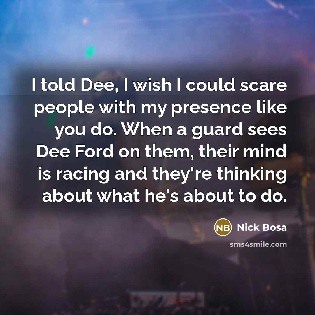 “I told Dee, I wish I could scare people with my presence like you do. When a guard sees Dee Ford on them, their mind is racing and they're thinking about what he's about to do.” quote by Nick Bosa