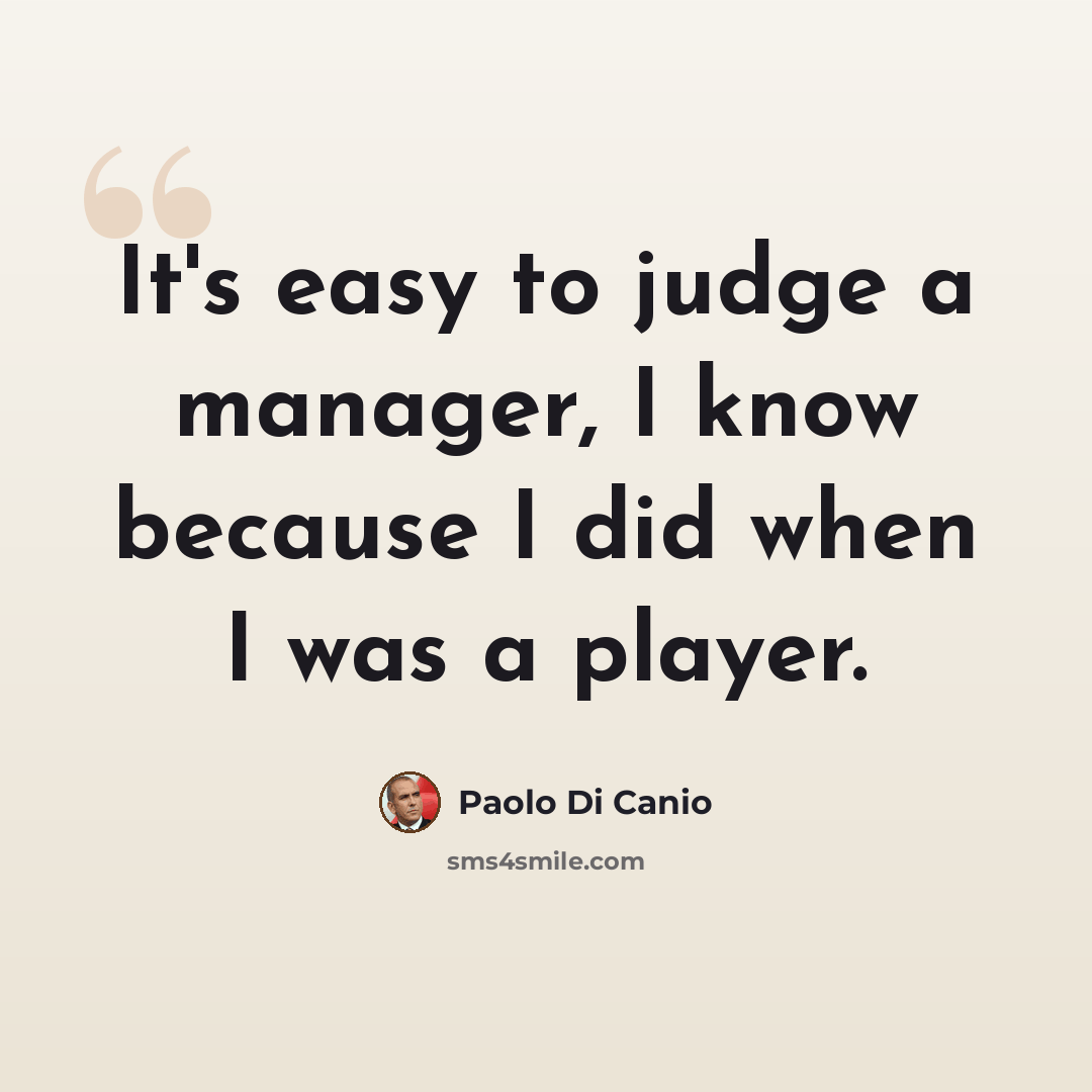 “It's easy to judge a manager, I know because I did when I was a player.” quote by Paolo di Canio