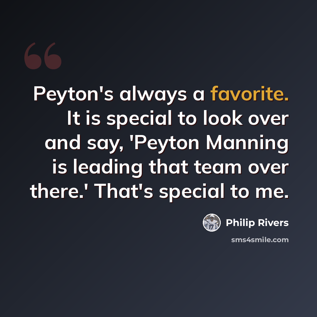 “Peyton's always a favorite. It is special to look over and say, 'Peyton Manning is leading that team over there.' That's special to me.” quote by Philip Rivers