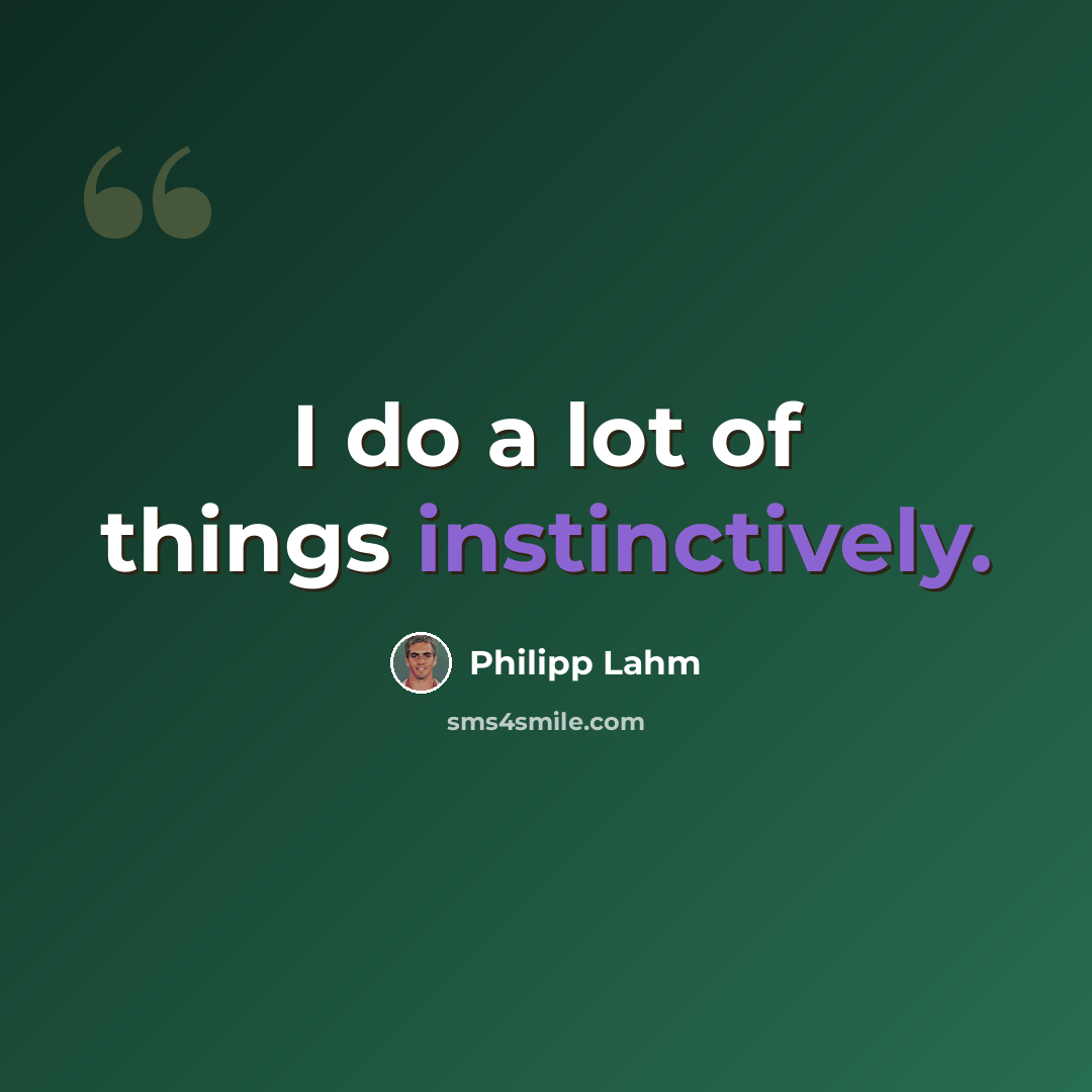 “I do a lot of things instinctively.” quote by Philipp Lahm