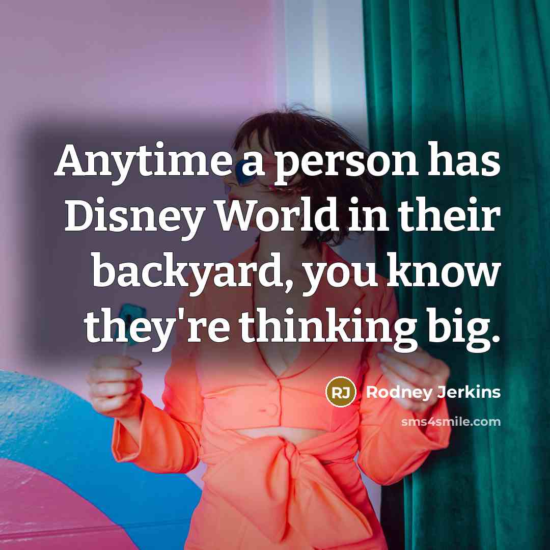 “Anytime a person has Disney World in their backyard, you know they're thinking big.” quote by Rodney Jerkins