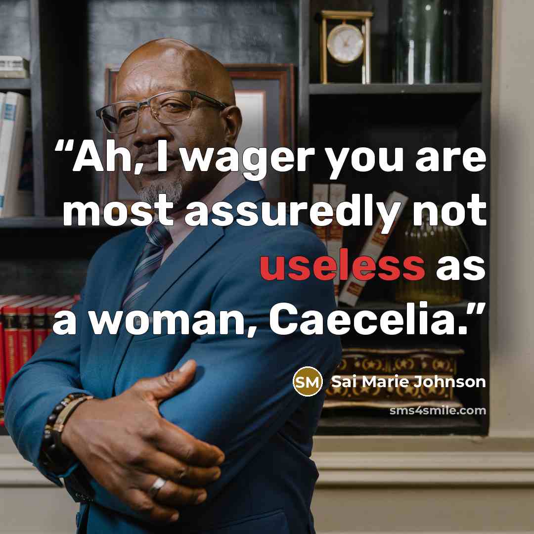 “Ah, I wager you are most assuredly not useless as a woman, Caecelia.” quote by Sai Marie Johnson