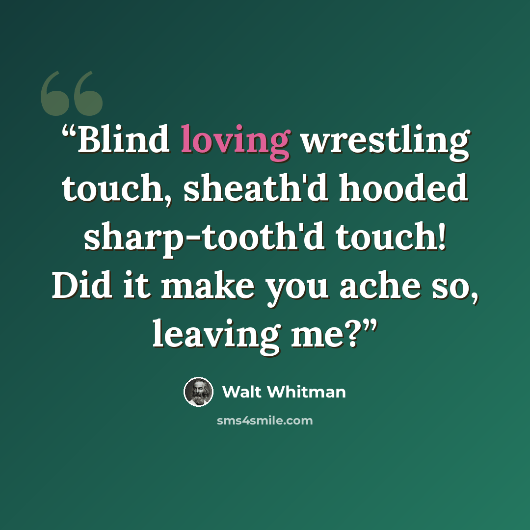 “Blind loving wrestling touch, sheath'd hooded sharp-tooth'd touch! Did it make you ache so, leaving me?” quote by Walt Whitman