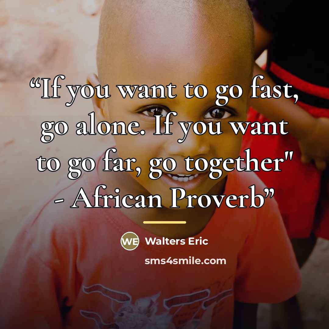 “If you want to go fast, go alone. If you want to go far, go together" - African Proverb” quote by Walters Eric